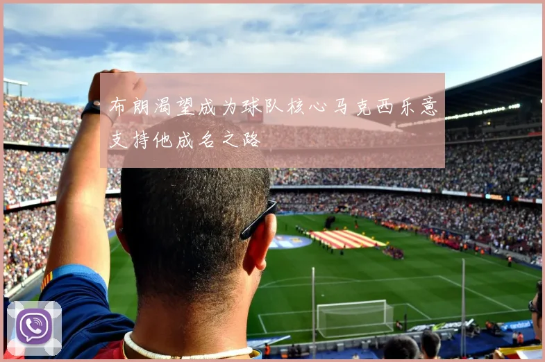 布朗渴望成为球队核心马克西乐意支持他成名之路