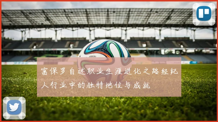 富保罗自述职业生涯进化之路经纪人行业中的独特地位与成就